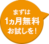 まずは1ヵ月無料お試しを！