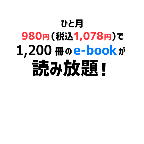 ひと月980円（税込 1,078円）で1,200冊のe-bookが読み放題！